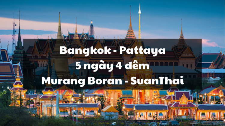 Tour BangKok - Pattaya 5N4Đ (Muang Boran - Suan Thai)