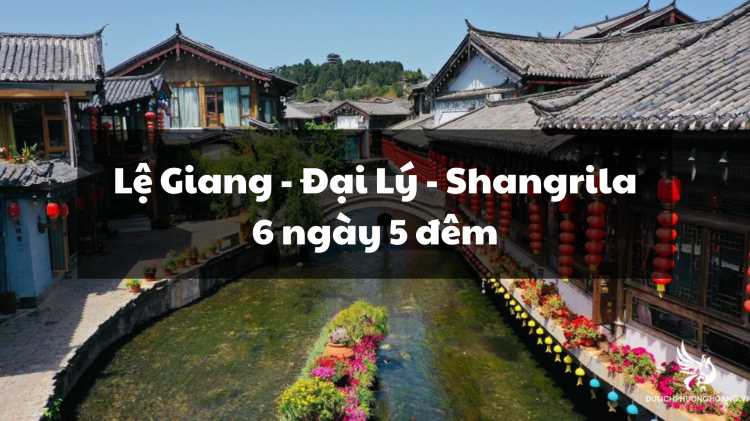 Tour Lệ Giang - Đại Lý - Shangrila 6N5Đ (No Shopping)